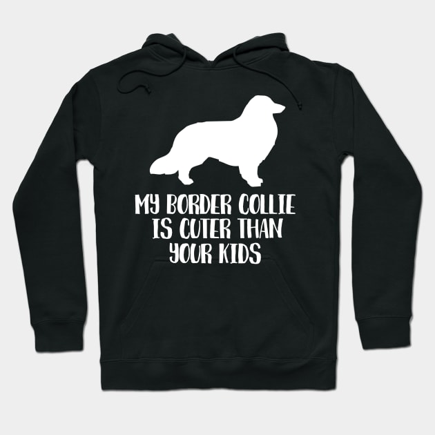 My Border Collie Is Cuter Than Your Kids Hoodie by juinwonderland 41